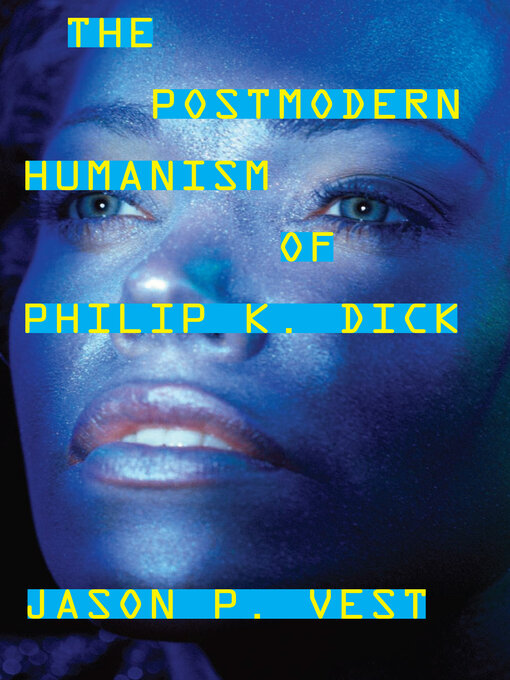 Title details for The Postmodern Humanism of Philip K. Dick by Jason P. Vest - Available